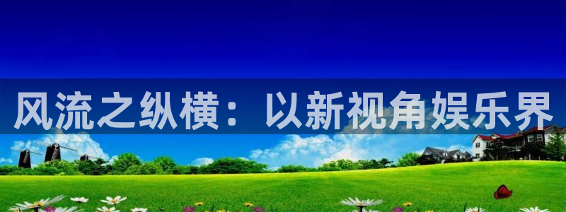 壹号娱乐2登录地址：风流之纵横：以新视角娱乐界