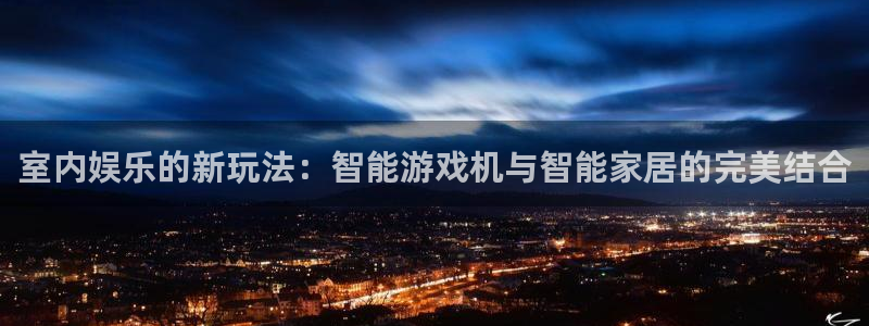 壹号娱乐集团：室内娱乐的新玩法：智能游戏机与智能家居的完美结合