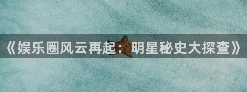 壹号娱乐体育eon：《娱乐圈风云再起：明星秘史大探查》